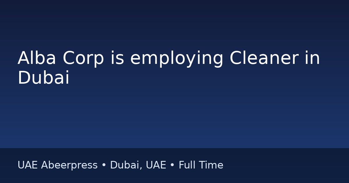 Job: Alba Corp is employing Cleaner in Dubai