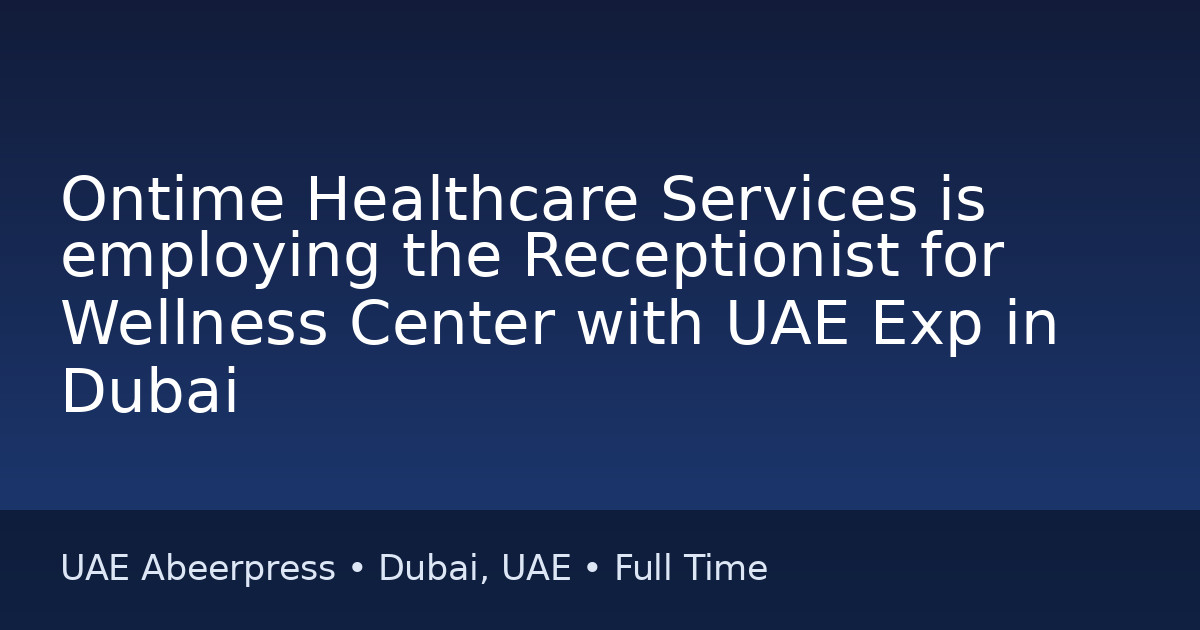 Job: Ontime Healthcare Services is employing the Receptionist for Wellness Center with UAE Exp in Dubai