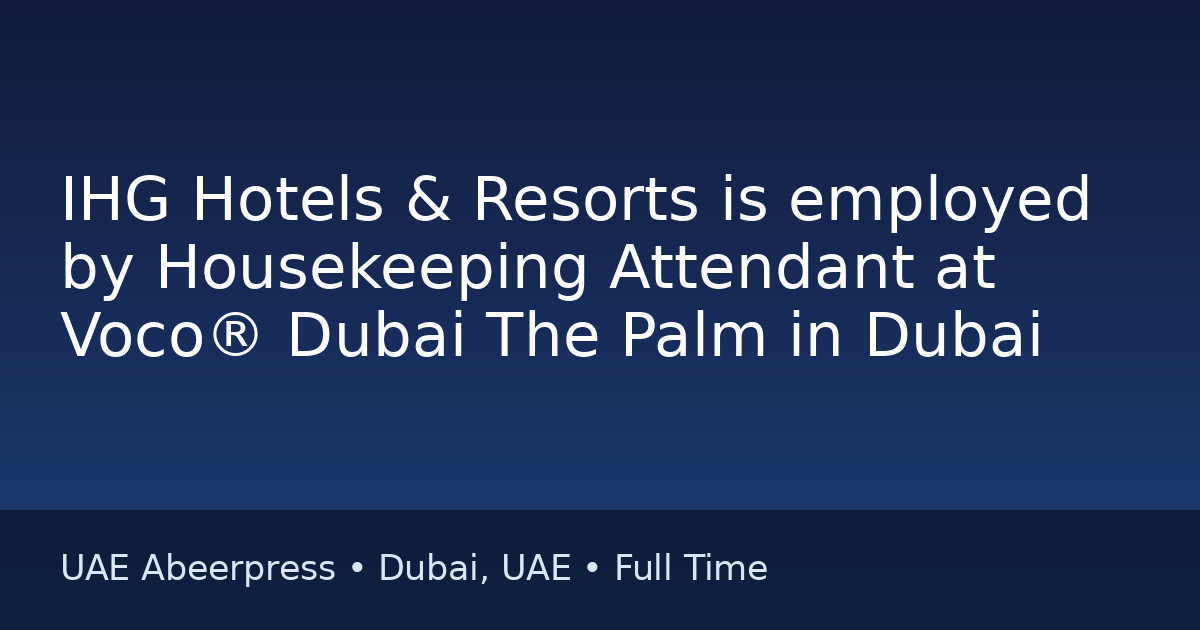 Job: IHG Hotels & Resorts is employed by Housekeeping Attendant at Voco® Dubai The Palm in Dubai
