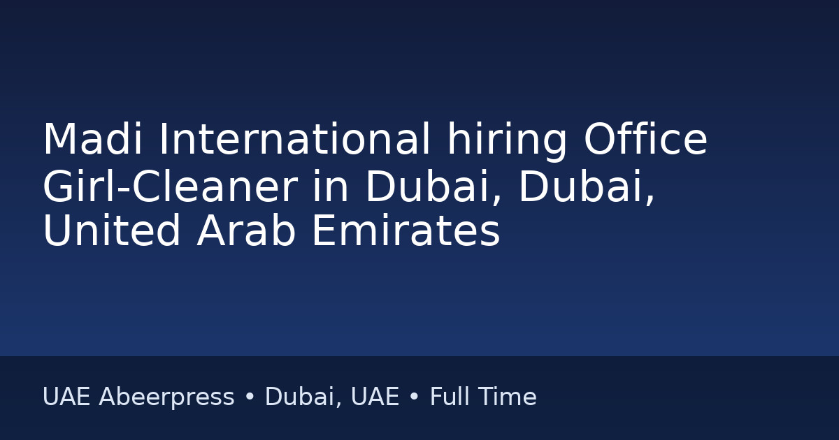 Job: Madi International hiring Office Girl-Cleaner in Dubai, Dubai, United Arab Emirates